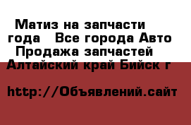 Матиз на запчасти 2010 года - Все города Авто » Продажа запчастей   . Алтайский край,Бийск г.